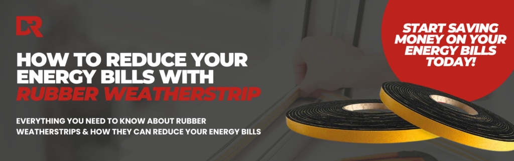 How to reduce your energy bills with rubber weatherstrip